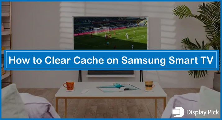 How to Clear Cache on Samsung Smart TV