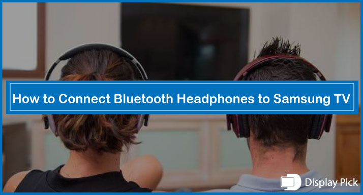 How to Connect Bluetooth Headphones to Samsung TV